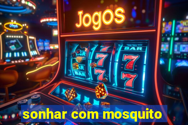 sonhar com mosquito